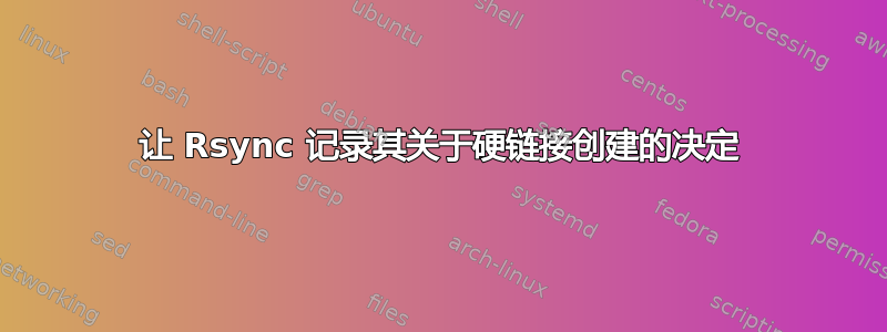 让 Rsync 记录其关于硬链接创建的决定