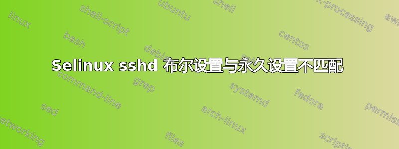 Selinux sshd 布尔设置与永久设置不匹配