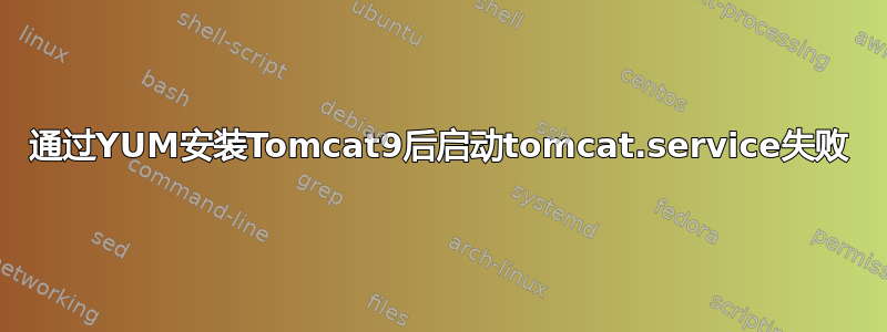 通过YUM安装Tomcat9后启动tomcat.service失败