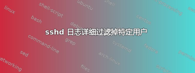 sshd 日志详细过滤掉特定用户