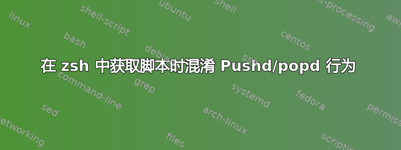 在 zsh 中获取脚本时混淆 Pushd/popd 行为