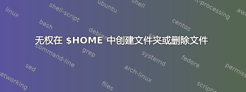 无权在 $HOME 中创建文件夹或删除文件