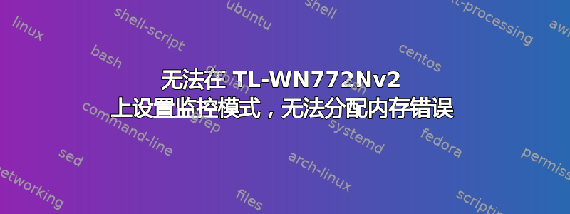 无法在 TL-WN772Nv2 上设置监控模式，无法分配内存错误