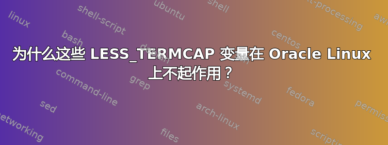 为什么这些 LESS_TERMCAP 变量在 Oracle Linux 上不起作用？