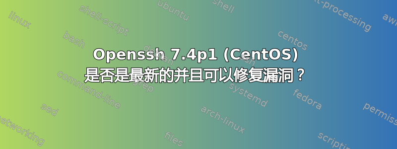 Openssh 7.4p1 (CentOS) 是否是最新的并且可以修复漏洞？