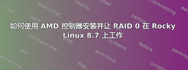 如何使用 AMD 控制器安装并让 RAID 0 在 Rocky Linux 8.7 上工作