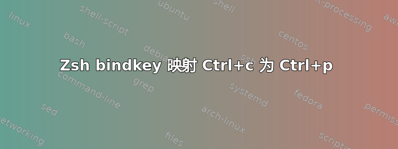 Zsh bindkey 映射 Ctrl+c 为 Ctrl+p