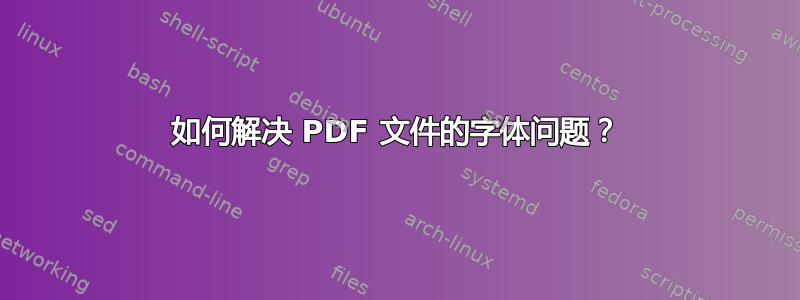 如何解决 PDF 文件的字体问题？