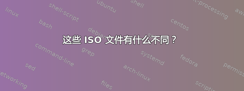 这些 ISO 文件有什么不同？