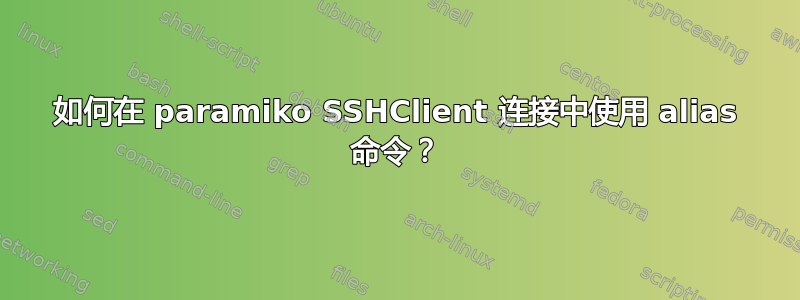 如何在 paramiko SSHClient 连接中使用 alias 命令？