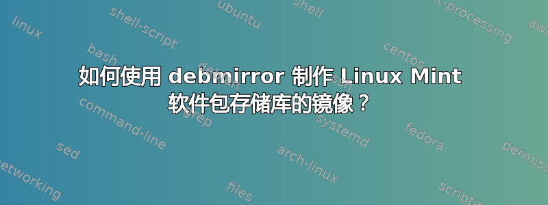 如何使用 debmirror 制作 Linux Mint 软件包存储库的镜像？