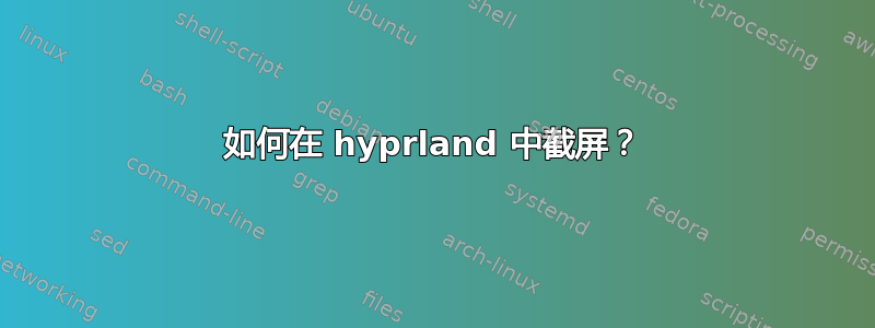 如何在 hyprland 中截屏？