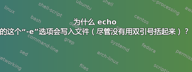 为什么 echo 的这个“-e”选项会写入文件（尽管没有用双引号括起来）？ 