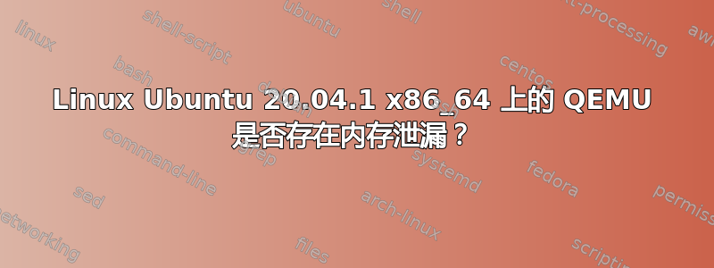 Linux Ubuntu 20.04.1 x86_64 上的 QEMU 是否存在内存泄漏？