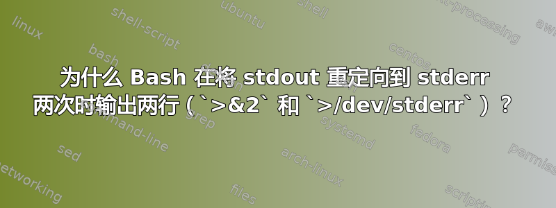 为什么 Bash 在将 stdout 重定向到 stderr 两次时输出两行（`>&2` 和 `>/dev/stderr`）？