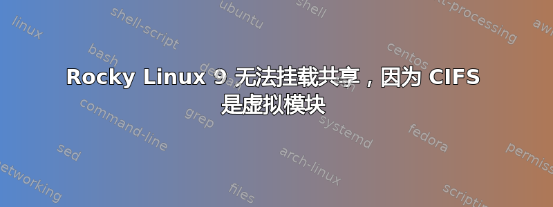 Rocky Linux 9 无法挂载共享，因为 CIFS 是虚拟模块