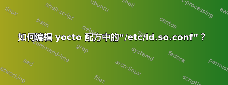 如何编辑 yocto 配方中的“/etc/ld.so.conf”？