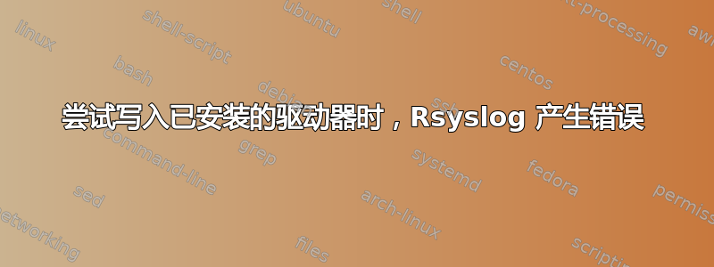 尝试写入已安装的驱动器时，Rsyslog 产生错误