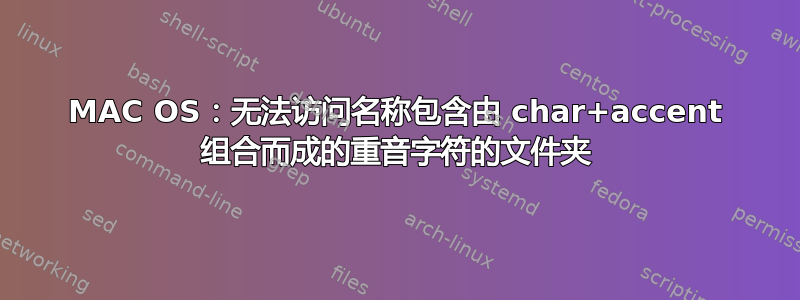 MAC OS：无法访问名称包含由 char+accent 组合而成的重音字符的文件夹