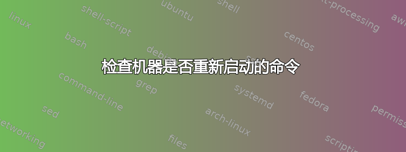 检查机器是否重新启动的命令