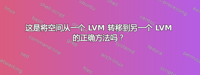 这是将空间从一个 LVM 转移到另一个 LVM 的正确方法吗？