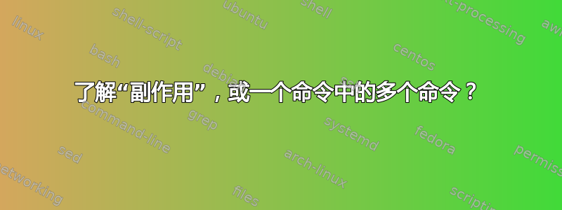 了解“副作用”，或一个命令中的多个命令？