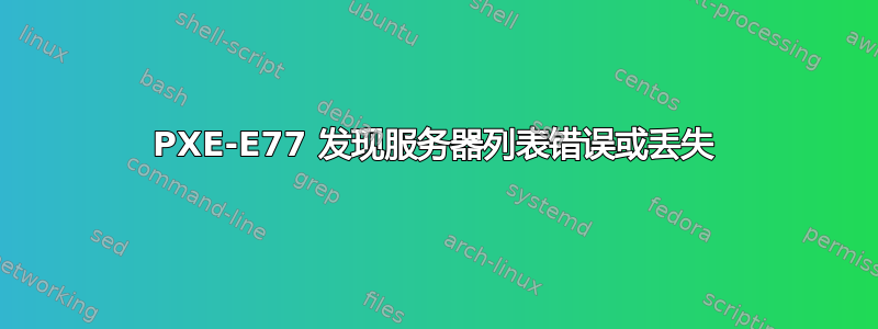 PXE-E77 发现服务器列表错误或丢失