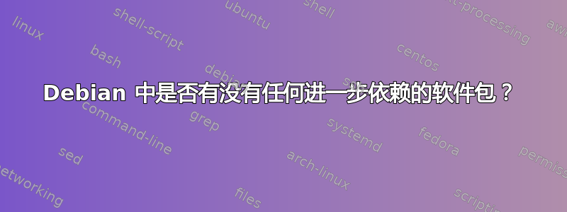 Debian 中是否有没有任何进一步依赖的软件包？