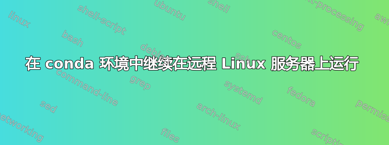 在 conda 环境中继续在远程 Linux 服务器上运行