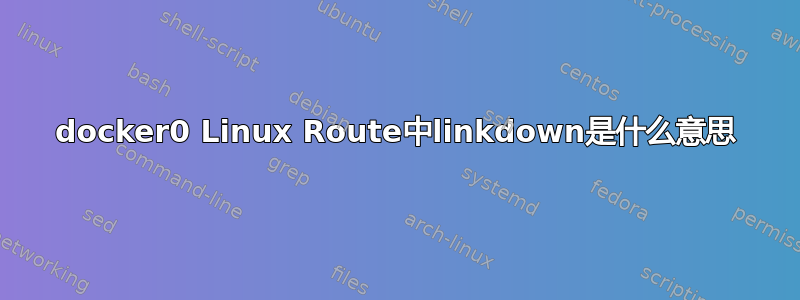 docker0 Linux Route中linkdown是什么意思