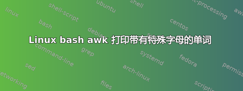 Linux bash awk 打印带有特殊字母的单词