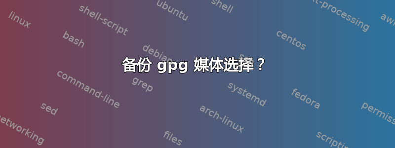 备份 gpg 媒体选择？