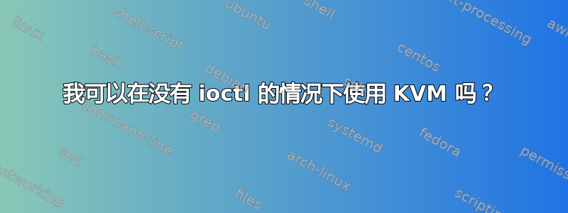 我可以在没有 ioctl 的情况下使用 KVM 吗？