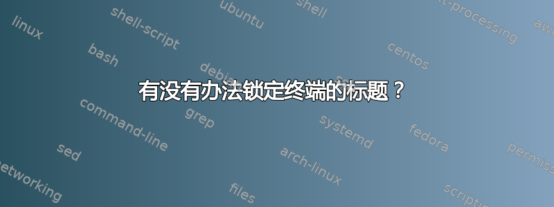 有没有办法锁定终端的标题？