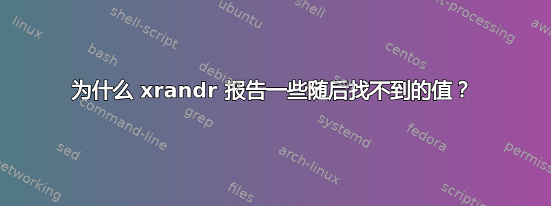 为什么 xrandr 报告一些随后找不到的值？