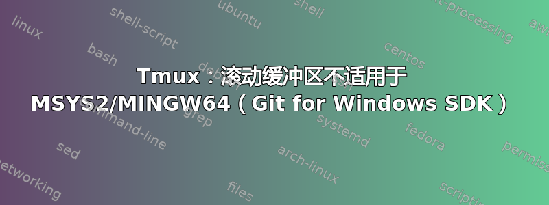 Tmux：滚动缓冲区不适用于 MSYS2/MINGW64（Git for Windows SDK）