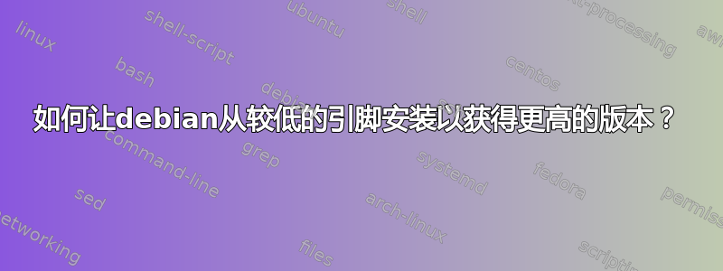 如何让debian从较低的引脚安装以获得更高的版本？