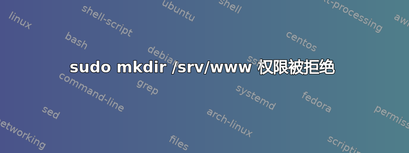 sudo mkdir /srv/www 权限被拒绝