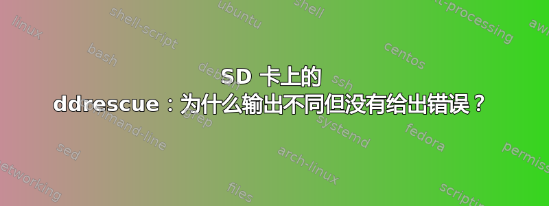 SD 卡上的 ddrescue：为什么输出不同但没有给出错误？