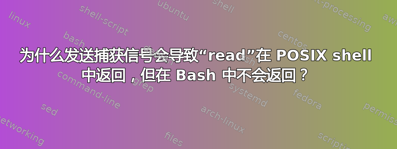 为什么发送捕获信号会导致“read”在 POSIX shell 中返回，但在 Bash 中不会返回？