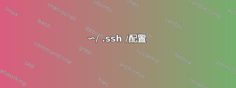 〜/ .ssh /配置