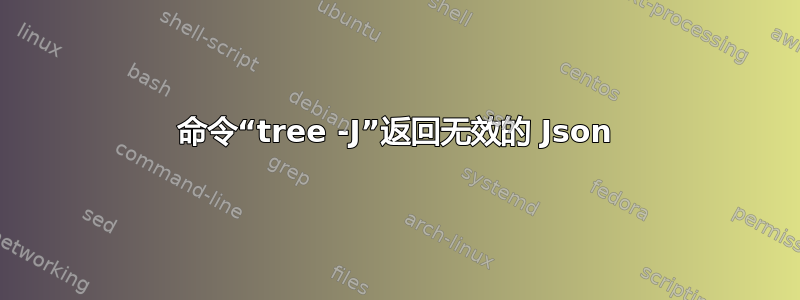 命令“tree -J”返回无效的 Json