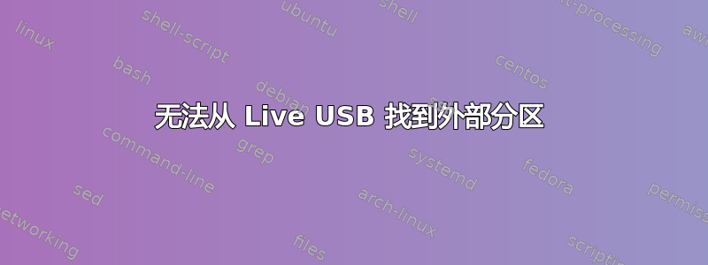 无法从 Live USB 找到外部分区