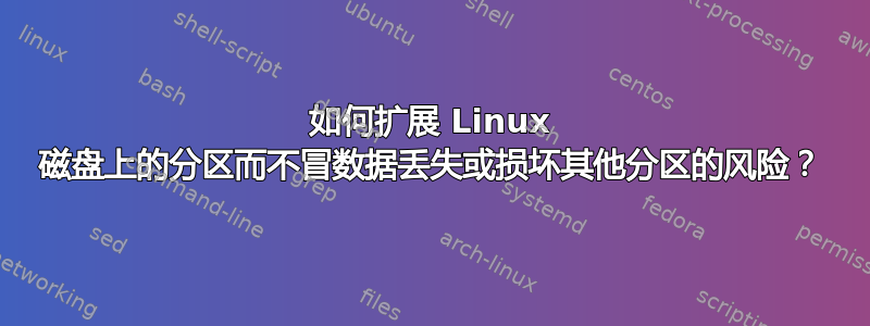 如何扩展 Linux 磁盘上的分区而不冒数据丢失或损坏其他分区的风险？