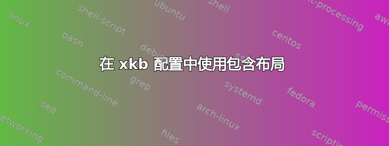 在 xkb 配置中使用包含布局