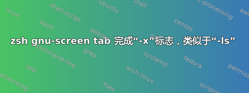 zsh gnu-screen tab 完成“-x”标志，类似于“-ls”