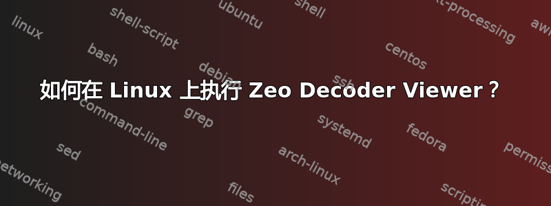 如何在 Linux 上执行 Zeo Decoder Viewer？