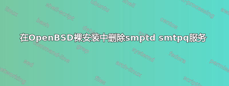 在OpenBSD裸安装中删除smptd smtpq服务