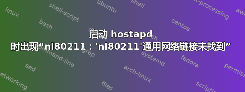 启动 hostapd 时出现“nl80211：'nl80211'通用网络链接未找到”