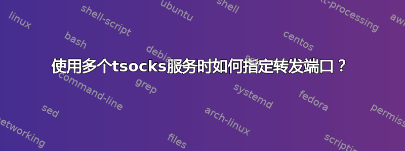 使用多个tsocks服务时如何指定转发端口？